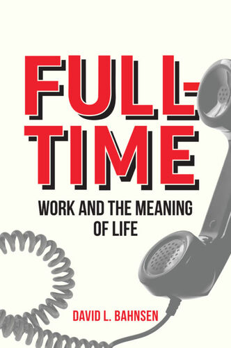 Full Time: Work and the Meaning of Life