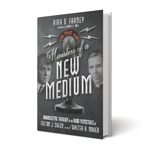 Ministers of a New Medium: Broadcasting Theology in the Radio Ministries of Fulton J. Sheen and Walter A. Maier